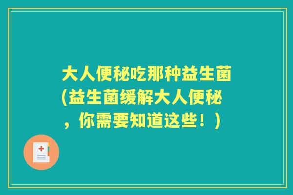 大人吃那种益生菌(益生菌缓解大人，你需要知道这些！)