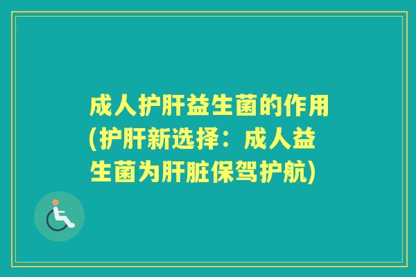成人益生菌的作用(新选择:成人益生菌为保驾护航) 成人益生菌的作用(新选择:成人益生菌为保驾护航)