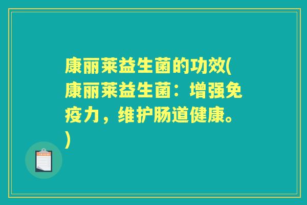 康丽莱益生菌的功效(康丽莱益生菌:增强力,维护肠道健康。) 康丽莱益生菌的功效(康丽莱益生菌:增强力,维护肠道健康。)