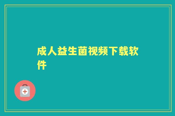 成人益生菌视频下载软件