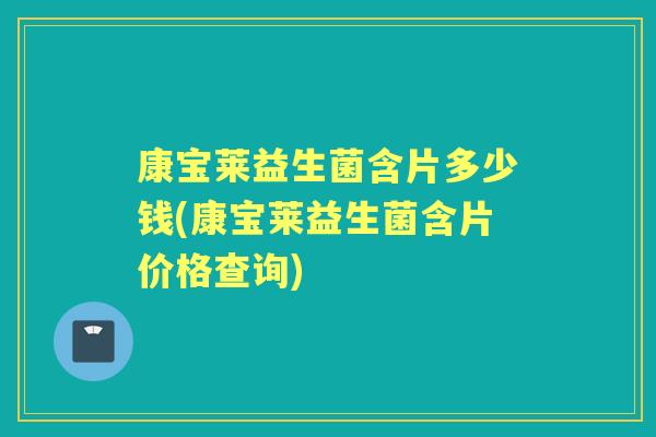 康宝莱益生菌含片多少钱(康宝莱益生菌含片价格查询) 康宝莱益生菌含片多少钱(康宝莱益生菌含片价格查询)