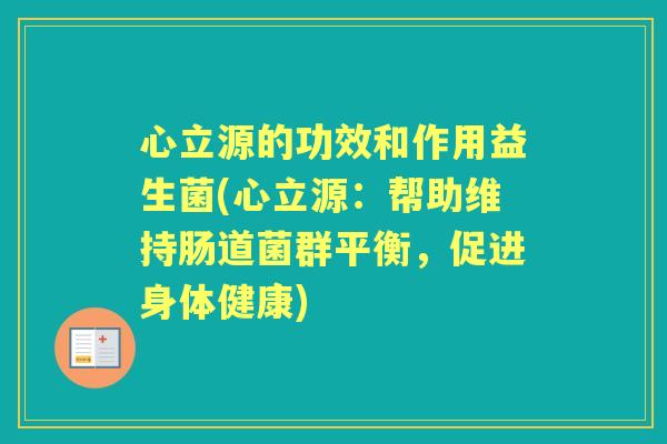 心立源的功效和作用益生菌(心立源：帮助维持肠道菌群平衡，促进身体健康)