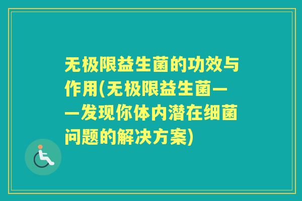 无极限益生菌的功效与作用(无极限益生菌——发现你体内潜在问题的解决方案) 无极限益生菌的功效与作用(无极限益生菌——发现你体内潜在问题的解决方案)