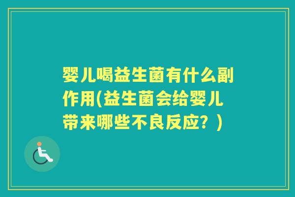 婴儿喝益生菌有什么副作用(益生菌会给婴儿带来哪些不良反应?) 婴儿喝益生菌有什么副作用(益生菌会给婴儿带来哪些不良反应?)