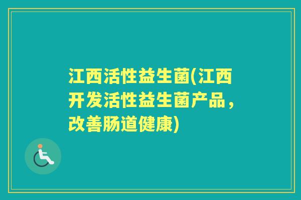 江西活性益生菌(江西开发活性益生菌产品,改善肠道健康) 江西活性益生菌(江西开发活性益生菌产品,改善肠道健康)