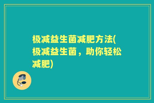 极减益生菌方法(极减益生菌，助你轻松)