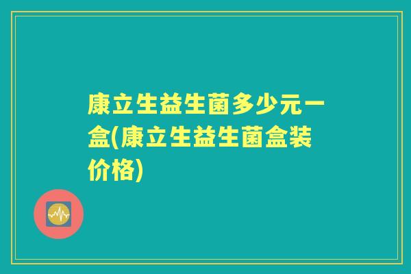 康立生益生菌多少元一盒(康立生益生菌盒装价格) 康立生益生菌多少元一盒(康立生益生菌盒装价格)