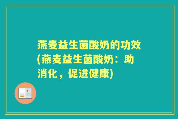 燕麦益生菌酸奶的功效(燕麦益生菌酸奶：助消化，促进健康)