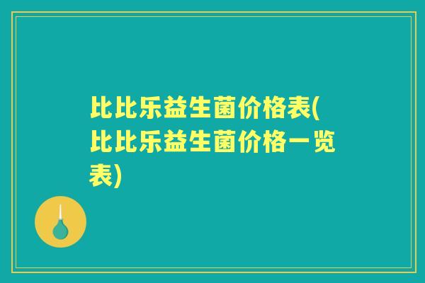 比比乐益生菌价格表(比比乐益生菌价格一览表)