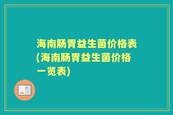 海南肠胃益生菌价格表(海南肠胃益生菌价格一览表)