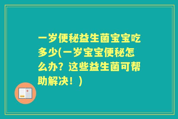 一岁益生菌宝宝吃多少(一岁宝宝怎么办?这些益生菌可帮助解决!) 一岁益生菌宝宝吃多少(一岁宝宝怎么办?这些益生菌可帮助解决!)