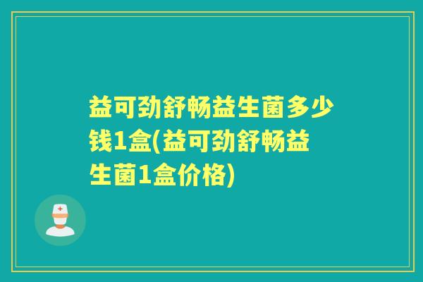 益可劲舒畅益生菌多少钱1盒(益可劲舒畅益生菌1盒价格) 益可劲舒畅益生菌多少钱1盒(益可劲舒畅益生菌1盒价格)