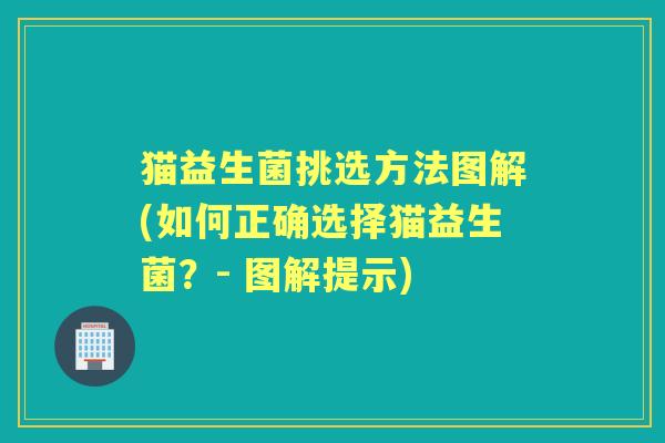 猫益生菌挑选方法图解(如何正确选择猫益生菌？- 图解提示)