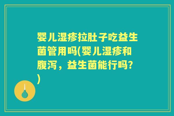 婴儿拉肚子吃益生菌管用吗(婴儿和,益生菌能行吗?) 婴儿拉肚子吃益生菌管用吗(婴儿和,益生菌能行吗?)