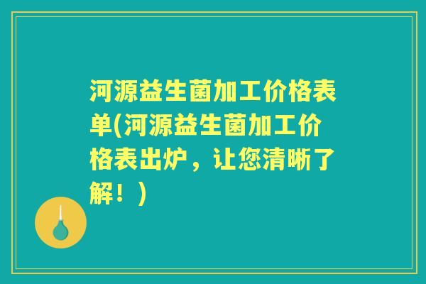 河源益生菌加工价格表单(河源益生菌加工价格表出炉,让您清晰了解!) 河源益生菌加工价格表单(河源益生菌加工价格表出炉,让您清晰了解!)