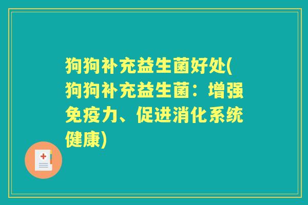 狗狗补充益生菌好处(狗狗补充益生菌:增强力、促进消化系统健康) 狗狗补充益生菌好处(狗狗补充益生菌:增强力、促进消化系统健康)