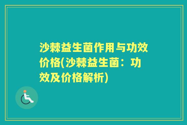 沙棘益生菌作用与功效价格(沙棘益生菌：功效及价格解析)