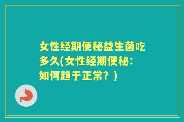 女性经期益生菌吃多久(女性经期:如何趋于正常?) 女性经期益生菌吃多久(女性经期:如何趋于正常?)