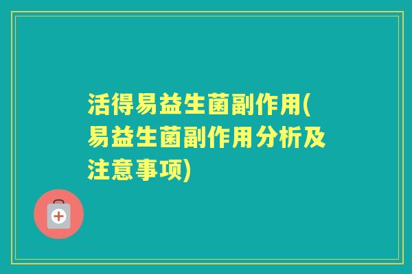 活得易益生菌副作用(易益生菌副作用分析及注意事项)