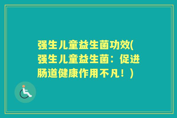 强生儿童益生菌功效(强生儿童益生菌:促进肠道健康作用不凡!) 强生儿童益生菌功效(强生儿童益生菌:促进肠道健康作用不凡!)