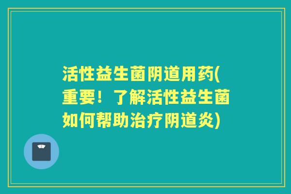 活性益生菌用药(重要!了解活性益生菌如何帮助炎) 活性益生菌用药(重要!了解活性益生菌如何帮助炎)