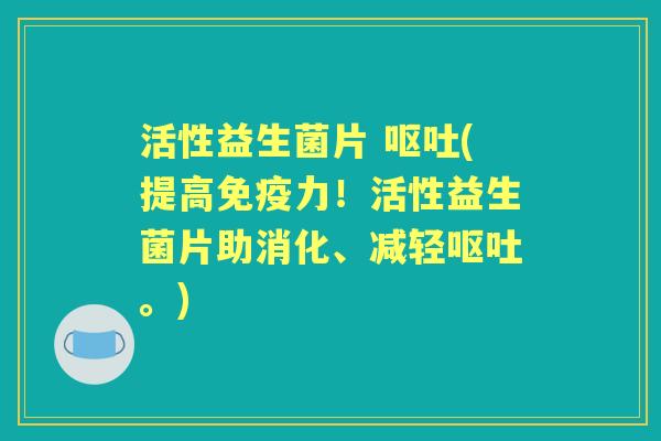 活性益生菌片 (提高力!活性益生菌片助消化、减轻。) 活性益生菌片 (提高力!活性益生菌片助消化、减轻。)