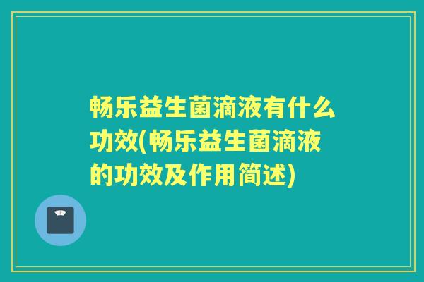 畅乐益生菌滴液有什么功效(畅乐益生菌滴液的功效及作用简述)