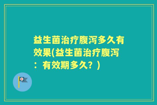益生菌多久有效果(益生菌:有效期多久?) 益生菌多久有效果(益生菌:有效期多久?)