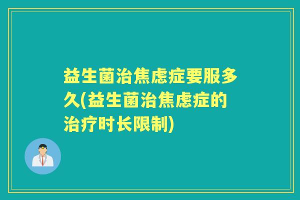 益生菌症要服多久(益生菌症的时长限制) 益生菌症要服多久(益生菌症的时长限制)