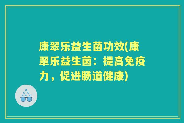 康翠乐益生菌功效(康翠乐益生菌：提高力，促进肠道健康)
