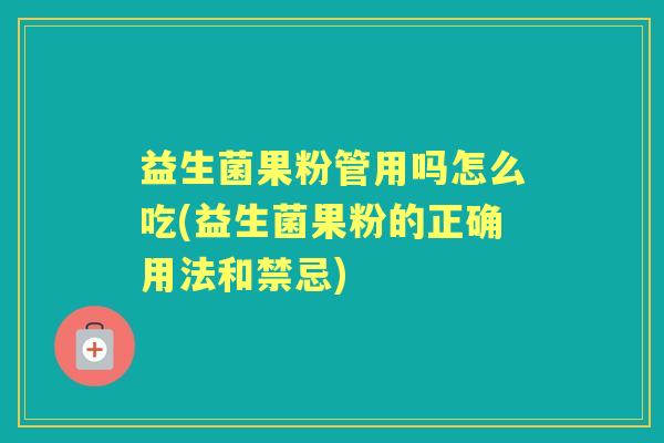 益生菌果粉管用吗怎么吃(益生菌果粉的正确用法和禁忌) 益生菌果粉管用吗怎么吃(益生菌果粉的正确用法和禁忌)
