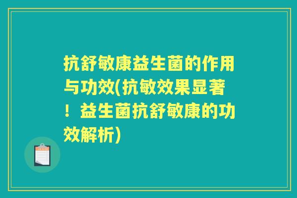 抗舒敏康益生菌的作用与功效(抗敏效果显著！益生菌抗舒敏康的功效解析)