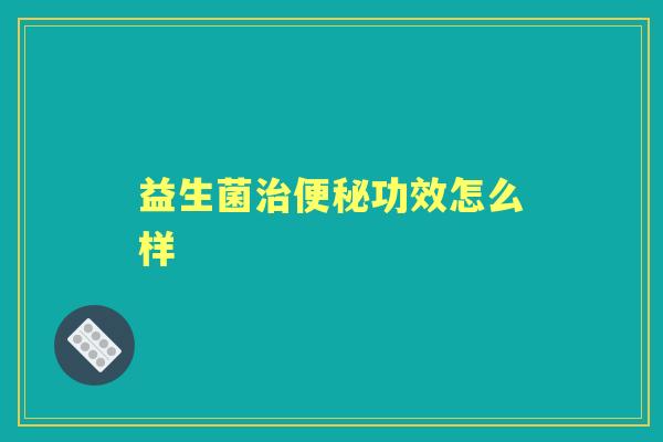 益生菌功效怎么样 益生菌功效怎么样