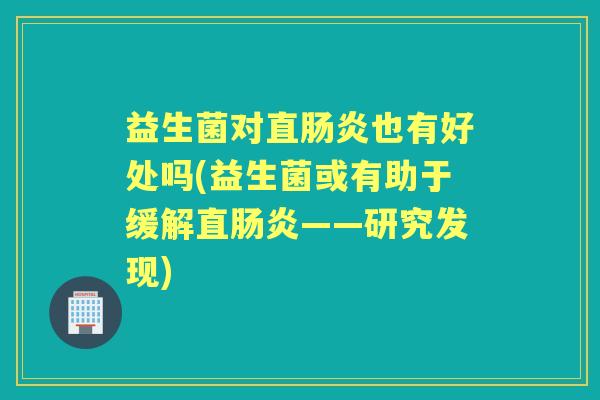 益生菌对直也有好处吗(益生菌或有助于缓解直——研究发现) 益生菌对直也有好处吗(益生菌或有助于缓解直——研究发现)