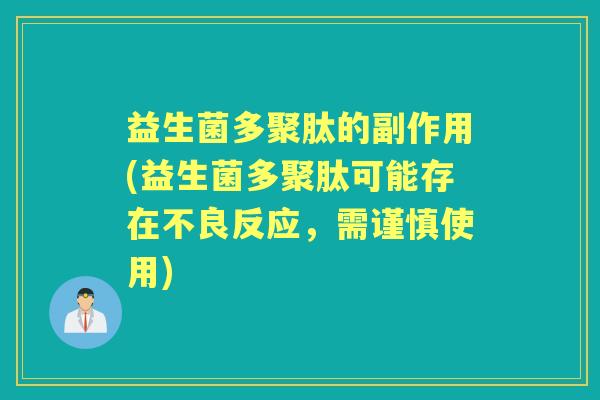 益生菌多聚肽的副作用(益生菌多聚肽可能存在不良反应,需谨慎使用) 益生菌多聚肽的副作用(益生菌多聚肽可能存在不良反应,需谨慎使用)
