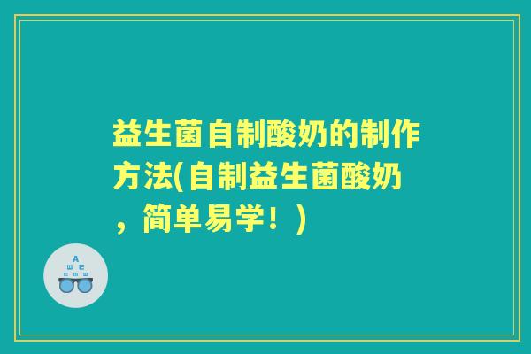 益生菌自制酸奶的制作方法(自制益生菌酸奶，简单易学！)