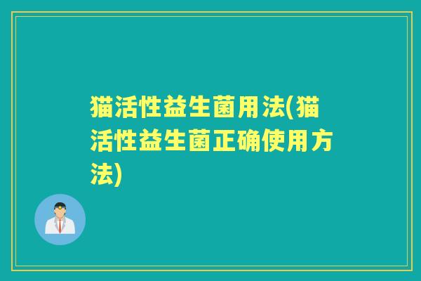 猫活性益生菌用法(猫活性益生菌正确使用方法) 猫活性益生菌用法(猫活性益生菌正确使用方法)