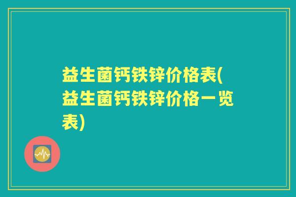 益生菌钙铁锌价格表(益生菌钙铁锌价格一览表)