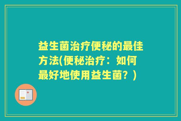 益生菌的佳方法(:如何好地使用益生菌?) 益生菌的佳方法(:如何好地使用益生菌?)