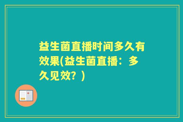益生菌直播时间多久有效果(益生菌直播:多久见效?) 益生菌直播时间多久有效果(益生菌直播:多久见效?)