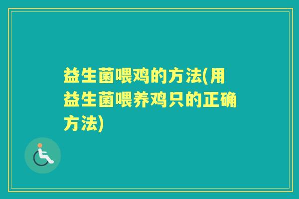 益生菌喂鸡的方法(用益生菌喂养鸡只的正确方法)