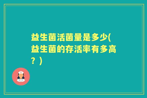 益生菌活菌量是多少(益生菌的存活率有多高？)