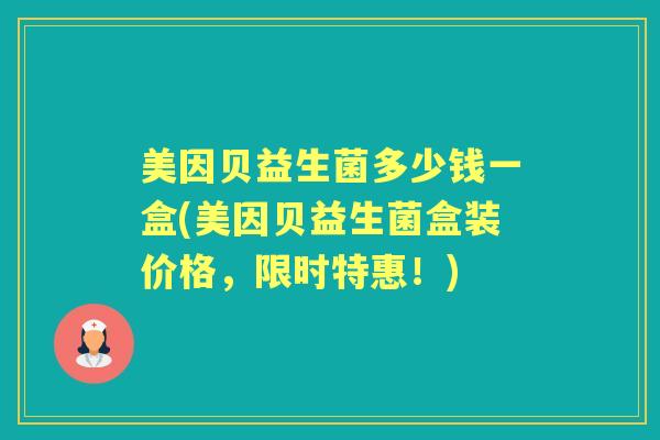 美因贝益生菌多少钱一盒(美因贝益生菌盒装价格,限时特惠!) 美因贝益生菌多少钱一盒(美因贝益生菌盒装价格,限时特惠!)