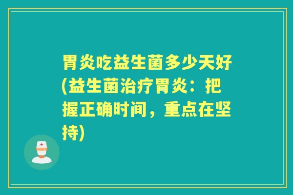吃益生菌多少天好(益生菌:把握正确时间,重点在坚持) 吃益生菌多少天好(益生菌:把握正确时间,重点在坚持)