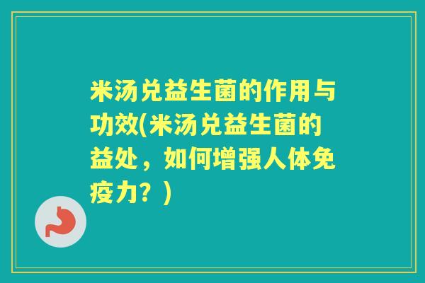 米汤兑益生菌的作用与功效(米汤兑益生菌的益处,如何增强人体力?) 米汤兑益生菌的作用与功效(米汤兑益生菌的益处,如何增强人体力?)