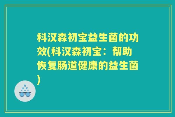 科汉森初宝益生菌的功效(科汉森初宝：帮助恢复肠道健康的益生菌)