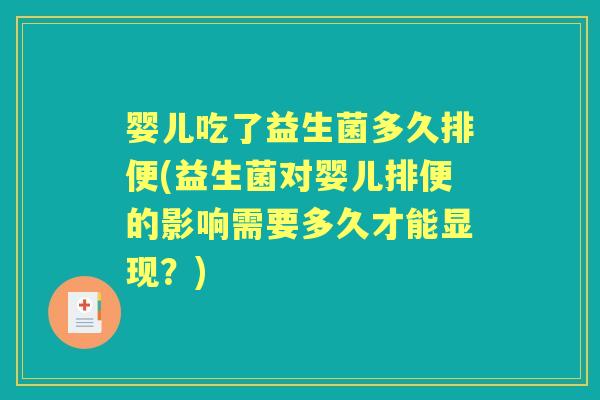 婴儿吃了益生菌多久排便(益生菌对婴儿排便的影响需要多久才能显现?) 婴儿吃了益生菌多久排便(益生菌对婴儿排便的影响需要多久才能显现?)