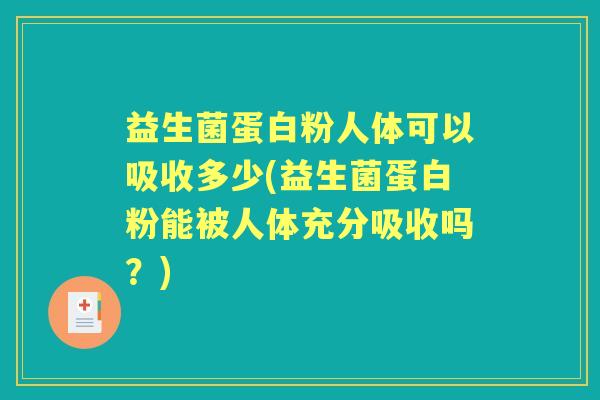 益生菌蛋白粉人体可以吸收多少(益生菌蛋白粉能被人体充分吸收吗?) 益生菌蛋白粉人体可以吸收多少(益生菌蛋白粉能被人体充分吸收吗?)