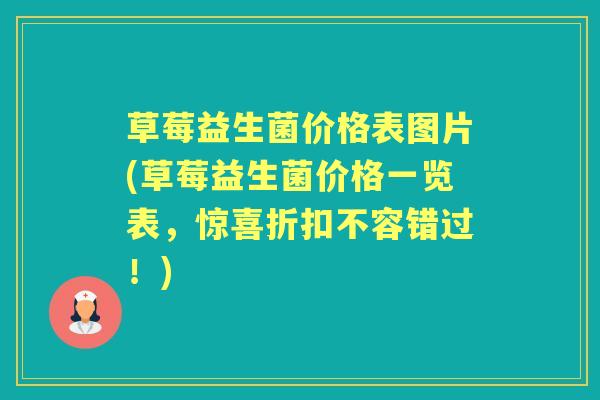 草莓益生菌价格表图片(草莓益生菌价格一览表，惊喜折扣不容错过！)