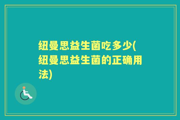 纽曼思益生菌吃多少(纽曼思益生菌的正确用法)